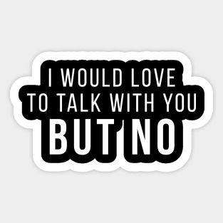 I Would Love To Talk With You But No Introvert People Funny Quote Sticker